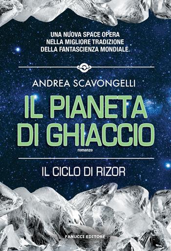 Il pianeta di ghiaccio. Il ciclo di Rizor. Vol. 1 - Andrea Scavongelli - Libro Fanucci 2019, Narrativa | Libraccio.it