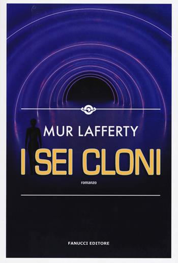 I sei cloni - Mur Lafferty - Libro Fanucci 2019, Narrativa | Libraccio.it