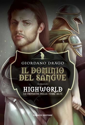 Il dominio del sangue. Highworld. Le cronache delle Terre Alte. Vol. 1 - Giordano Drago - Libro Fanucci 2019, Fantasy | Libraccio.it