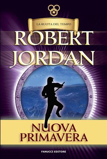 La nuova primavera. La ruota tempo. Prequel. Vecchia ediz. - Robert Jordan - Libro Fanucci 2019, Tif extra | Libraccio.it