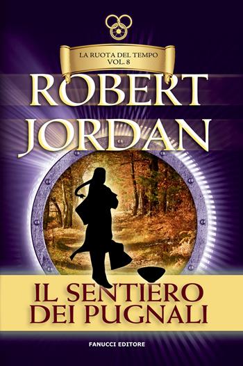 Il sentiero dei pugnali. La ruota del tempo. Vecchia ediz.. Vol. 8 - Robert Jordan - Libro Fanucci 2019, Tif extra | Libraccio.it