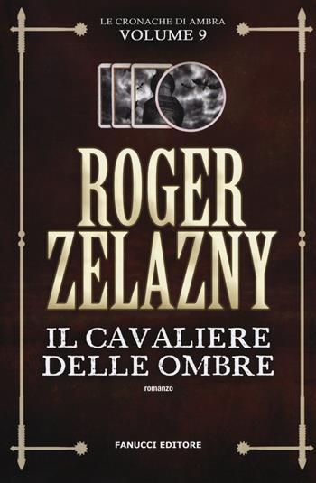 Il cavaliere delle ombre. Le cronache di Ambra. Vol. 9 - Roger Zelazny - Libro Fanucci 2019, Tif extra | Libraccio.it