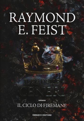 Il re delle ceneri. Il ciclo di Firemane. Vol. 1 - Raymond E. Feist - Libro Fanucci 2019, Fantasy | Libraccio.it