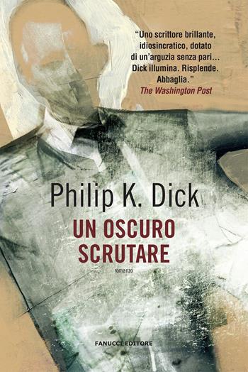 Un oscuro scrutare - Philip K. Dick - Libro Fanucci 2019, Collezione immaginario Dick | Libraccio.it