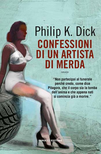 Confessioni di un artista di merda - Philip K. Dick - Libro Fanucci 2020, Collezione immaginario Dick | Libraccio.it