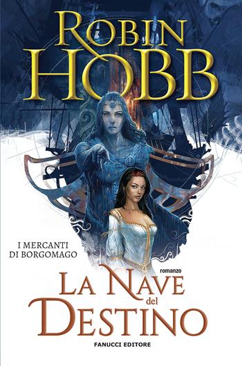 La nave del destino. I mercanti di Borgomago. Vol. 3 - Robin Hobb - Libro Fanucci 2020, Fantasy | Libraccio.it