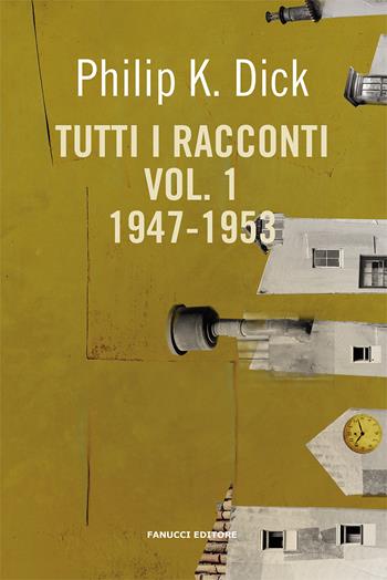 Tutti i racconti (1947-1953). Vol. 1 - Philip K. Dick - Libro Fanucci 2021, Collezione immaginario Dick | Libraccio.it