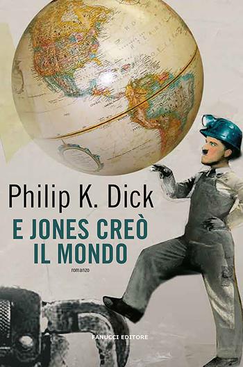 E Jones creò il mondo - Philip K. Dick - Libro Fanucci 2020, Collezione immaginario Dick | Libraccio.it