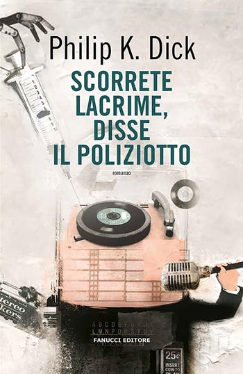 Scorrete lacrime, disse il poliziotto - Philip K. Dick - Libro Fanucci 2020, Collezione immaginario Dick | Libraccio.it