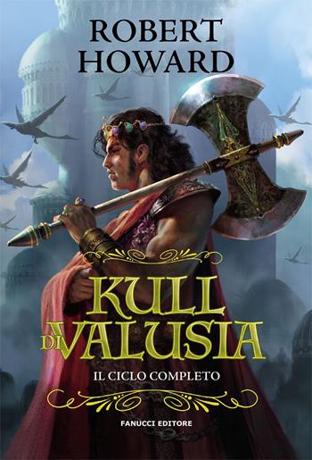 Kull di Valusia. Il ciclo completo - Robert E. Howard - Libro Fanucci 2020, Fantasy | Libraccio.it