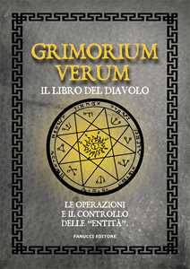 Grimorium Verum. Il Libro Del Diavolo. Le Operazioni E Il Controllo Delle «Entità »
