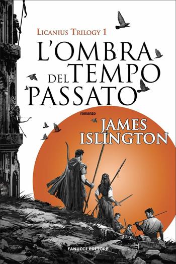 L'ombra del tempo passato. Licanius trilogy. Vol. 1 - James Islington - Libro Fanucci 2021, Fantasy | Libraccio.it
