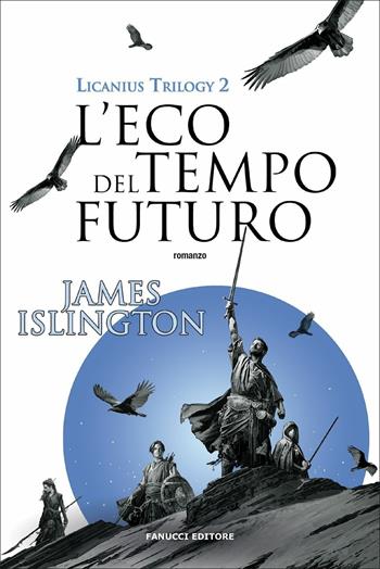 L'eco del tempo futuro. Licanius trilogy. Vol. 2 - James Islington - Libro Fanucci 2021, Fantasy | Libraccio.it