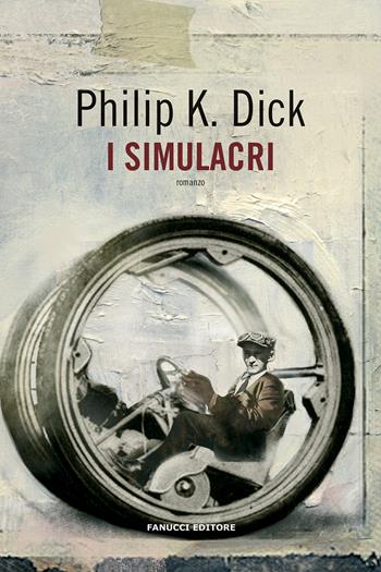 I simulacri - Philip K. Dick - Libro Fanucci 2020, Collezione immaginario Dick | Libraccio.it