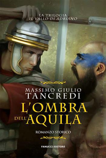 L'ombra dell'aquila. Il Vallo di Adriano. Vol. 3 - Massimo Giulio Tancredi - Libro Fanucci 2020 | Libraccio.it