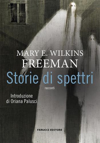 Storie di spettri - Mary Wilkins Freeman - Libro Fanucci 2020, Piccola biblioteca del fantastico | Libraccio.it