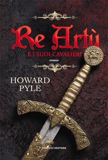 Re Artù e i suoi cavalieri. Vol. 1 - Howard Pyle - Libro Fanucci 2021 | Libraccio.it