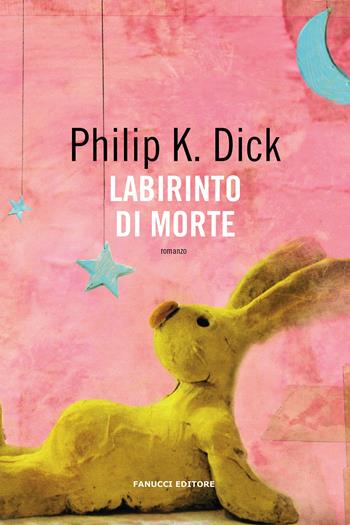 Labirinto di morte - Philip K. Dick - Libro Fanucci 2021, Collezione immaginario Dick | Libraccio.it