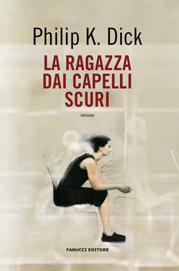 La ragazza dai capelli scuri - Philip K. Dick - Libro Fanucci 2021, Collezione immaginario Dick | Libraccio.it