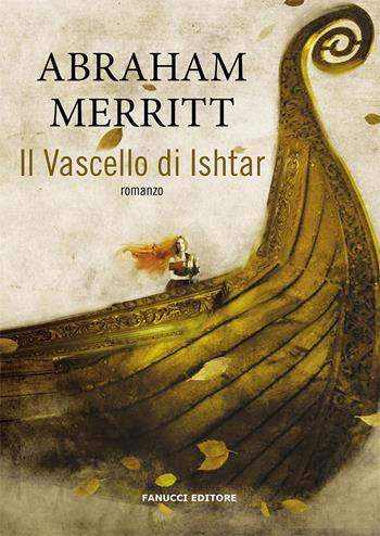 Il vascello di Ishtar - Abraham Merritt - Libro Fanucci 2021, Piccola biblioteca del fantastico | Libraccio.it