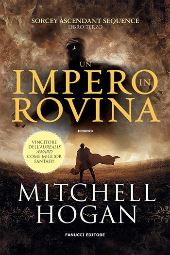 Un impero in rovina. Sorcery ascendant sequence. Vol. 3 - Mitchell Hogan - Libro Fanucci 2021, Fantasy | Libraccio.it