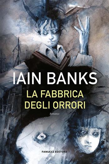 La fabbrica degli orrori - Iain M. Banks - Libro Fanucci 2022, Narrativa | Libraccio.it
