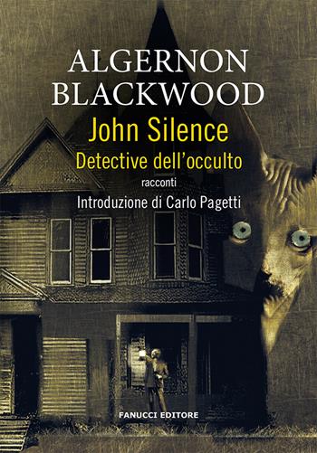 John Silence. Detective dell'occulto - Algernon Blackwood - Libro Fanucci 2022, Piccola biblioteca del fantastico | Libraccio.it