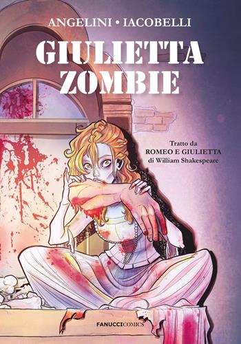 Giulietta zombie da «Romeo e Giulietta» di William Shakespeare - Jacopo Angelini - Libro Fanucci 2023 | Libraccio.it