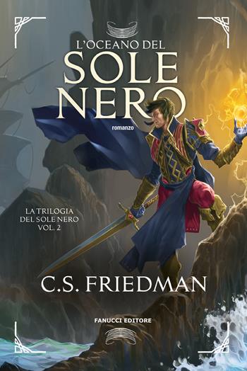 L'oceano del sole nero. La trilogia del sole nero. Vol. 2 - C. S. Friedman - Libro Fanucci 2025, Fantasy | Libraccio.it