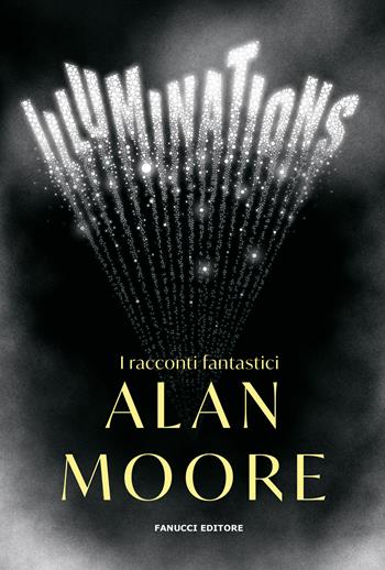Illuminations. I racconti fantastici - Alan Moore - Libro Fanucci 2023, Narrativa | Libraccio.it