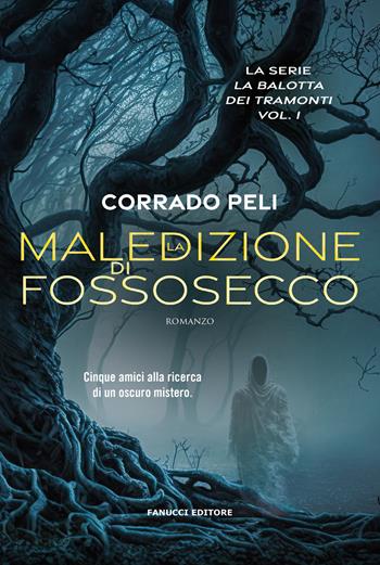 La maledizione di Fossosecco. La balotta dei tramonti. Vol. 1 - Corrado Peli - Libro Fanucci 2023, Young adult | Libraccio.it
