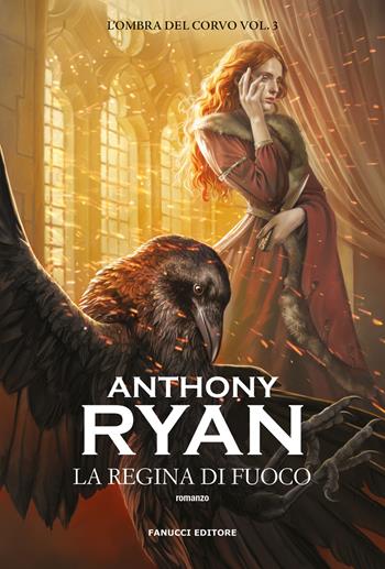 La regina di fuoco. L'ombra del corvo. Vol. 3 - Anthony Ryan - Libro Fanucci 2024, Fantasy | Libraccio.it