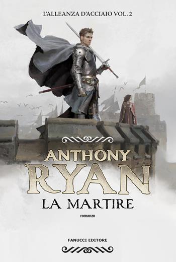 La martire. L'alleanza d'acciaio. Vol. 2 - Anthony Ryan - Libro Fanucci 2024, Fantasy | Libraccio.it
