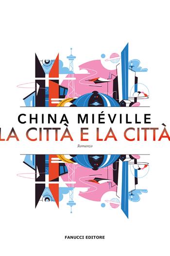 La città e la città - China Miéville - Libro Fanucci 2024, Narrativa | Libraccio.it