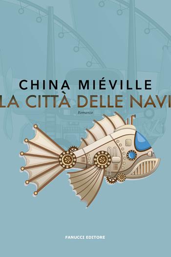 La città delle navi - China Miéville - Libro Fanucci 2024, Narrativa | Libraccio.it