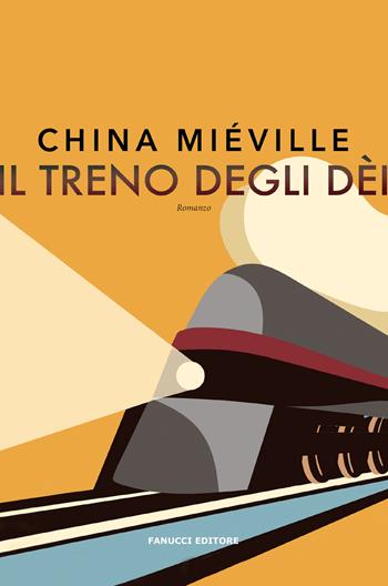 Il treno degli dèi - China Miéville - Libro Fanucci 2024, Narrativa | Libraccio.it