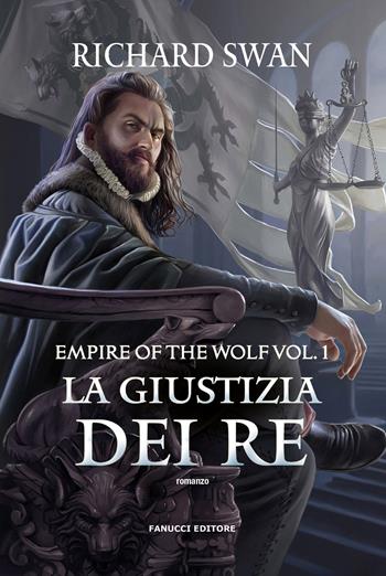 La giustizia dei re. Empire of the wolf. Vol. 1 - Richard Swan - Libro Fanucci 2024, Fantasy | Libraccio.it
