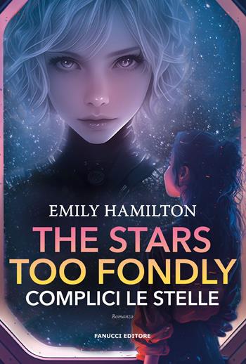 The stars too fondly. Complici le stelle - Emily Hamilton - Libro Fanucci 2024 | Libraccio.it