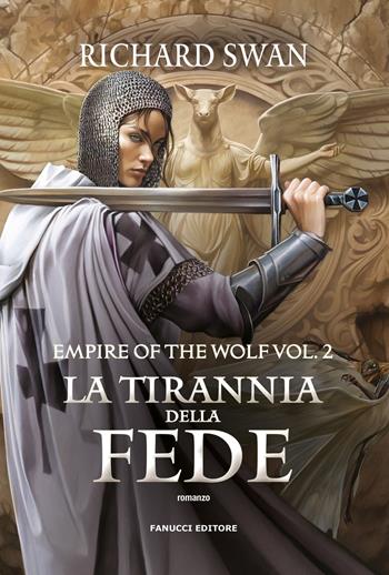 La tirannia della fede. Empire of the wolf. Vol. 2 - Richard Swan - Libro Fanucci 2025, Fantasy | Libraccio.it