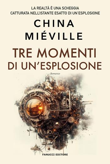 Tre momenti di un’esplosione - China Miéville - Libro Fanucci 2026, Narrativa | Libraccio.it