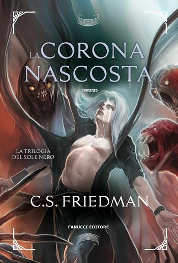 La corona nascosta. La trilogia del sole nero. Vol. 3 - C.S. Friedman - Libro Fanucci 2026, Fantasy | Libraccio.it