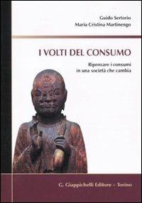 I volti del consumo. Ripensare i consumi in una società che cambia - Guido Sertorio, M. Cristina Martinengo - Libro Giappichelli 2010 | Libraccio.it