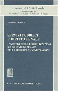 Servizi pubblici e diritto penale. L'impatto delle liberalizzazioni sullo statuto penale della pubblica amministrazione - Vittorio Manes - Libro Giappichelli 2010, Itinerari di diritto penale | Libraccio.it