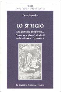 Lo sfregio. Alla gioventù desiderosa... Discorso a giovani studenti sulla scienza e l'ignoranza - Pierre Legendre - Libro Giappichelli 2010, TOB. Antropologia ed estetica giuridica | Libraccio.it