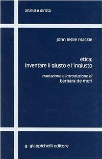 Etica: inventare il giusto e l'ingiusto - John L. Mackie - Libro Giappichelli 2001, Analisi e diritto. Serie teorica | Libraccio.it