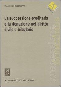 La successione ereditaria e la donazione nel diritto civile e tributario - Francesco Scodellari - Libro Giappichelli 2010, Argomento del diritto | Libraccio.it