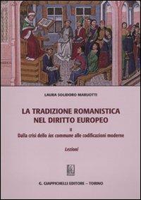 La tradizione romanistica nel diritto europeo. Vol. 2: Dalla crisi dello ius commune alle codificazioni moderne. Lezioni - Laura Solidoro Maruotti - Libro Giappichelli 2010 | Libraccio.it
