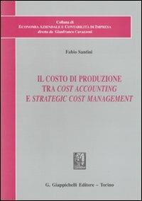 Il costo di produzione tra cost accounting e strategic cost management - Fabio Santini - Libro Giappichelli 2010, Economia aziendale contabilità di impresa | Libraccio.it