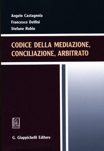 Codice della mediazione, conciliazione, arbitrato - Angelo Castagnola, Francesco Delfini, Stefano Rubiu - Libro Giappichelli 2012 | Libraccio.it