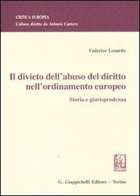 Il divieto dell'abuso del diritto nell'ordinamento europeo. Storia e giurisprudenza - Federico Losurdo - Libro Giappichelli 2011, Critica Europea | Libraccio.it